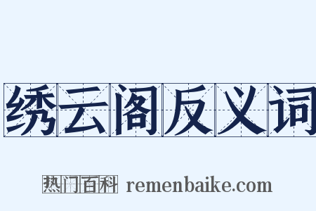绣云阁反义词是什么意思的图片